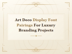 Art Deco Display Font Pairings for Luxury Branding Projects
