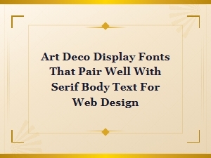 Art Deco Display Fonts That Pair Perfectly with Serif Body Text