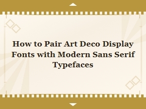Pair Art Deco Display Fonts with Modern Sans Serif Typefaces