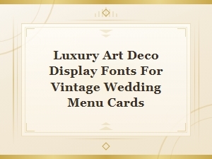 Luxury Art Deco Display Fonts for Vintage Wedding Menu Cards