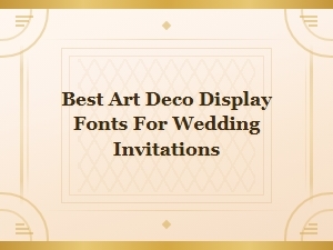 Best Art Deco Display Fonts for Wedding Invitations