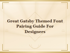 Great Gatsby Font Pairing Guide for Designers – Gatsby Style Fonts